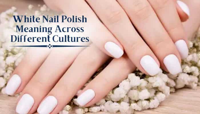 White Nail Polish Meaning Across Different Cultures - Fashion In Beauty - Fashion in Beauty What Does White Nail Polish Mean across cultures – white manicured nails reflecting purity, elegance, bridal traditions, and varied cultural symbolism.